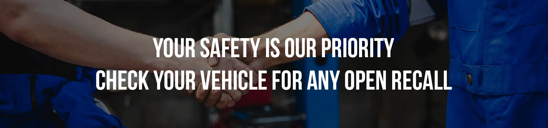 YOUR SAFETY IS OUR PRIORITY! CHECK YOUR VEHICLE FOR OPEN RECALLS